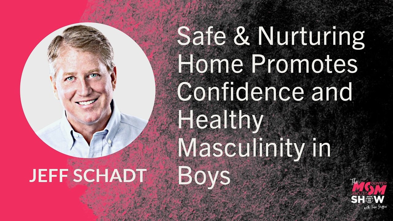 Ep. 761 - Safe and Nurturing Home Promotes Confidence and Healthy Masculinity in Boys - Jeff Schadt