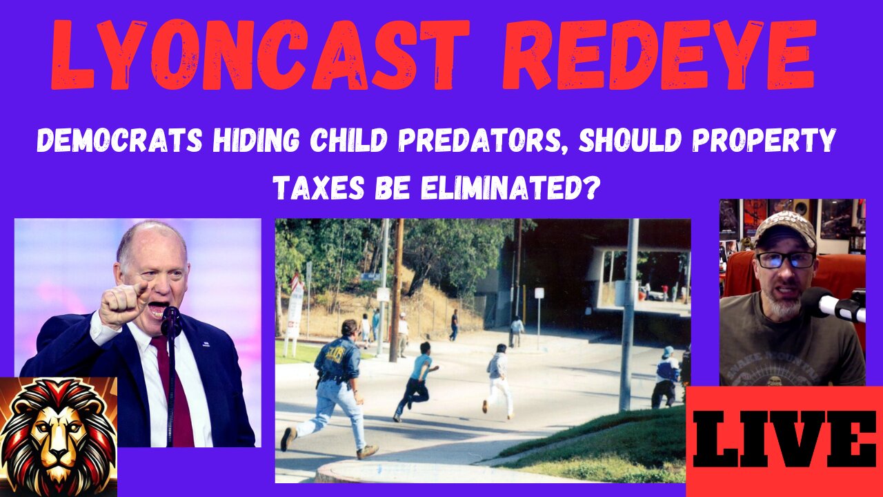 LYONCAST REDEYE: Dems Free Alien Child Predators, Should Property Taxes End?