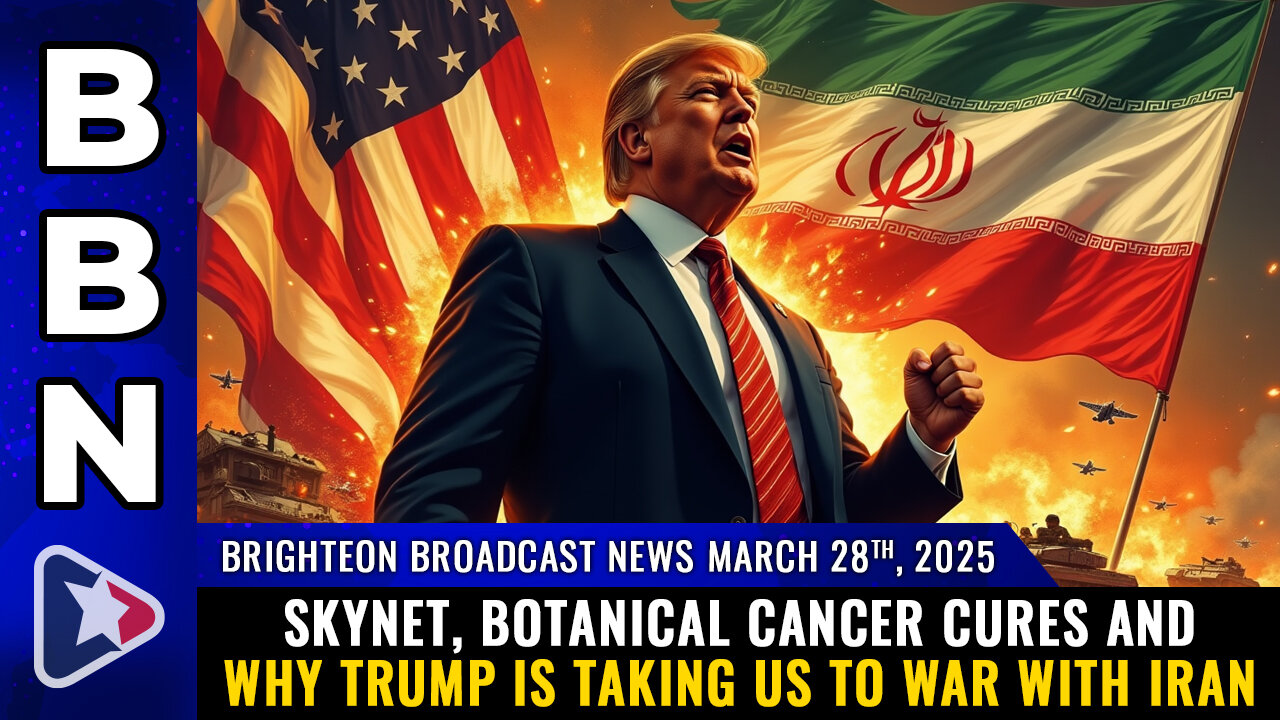 BBN, Mar 28, 2025 – SKYNET, botanical cancer cures and why Trump is taking us to WAR with Iran