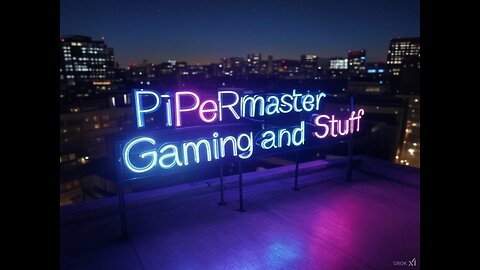 Pipermaster Gaming and Stuff LIVE ON RUMBLE!!!!!!!!!!!!!!