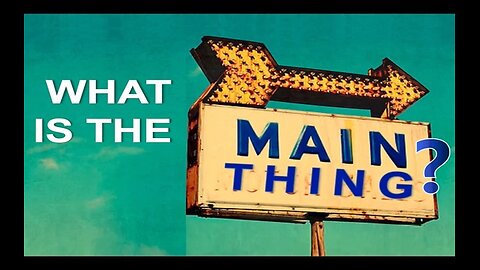 What Is The Main Thing?