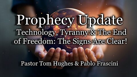 Prophecy Update: Technology, Tyranny & The End of Freedom: The Signs Are Clear!