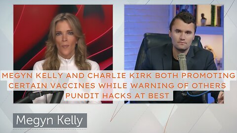 Megyn Kelly And Charlie Kirk Both Promoting Certain Vaccines And Warning Of Others - Hacks At Best