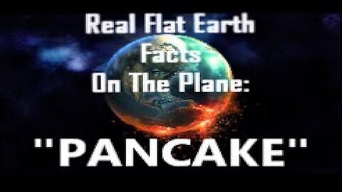 RFEFP "Real Flat Earth Facts On The Plane" Part 12; "Pancake"