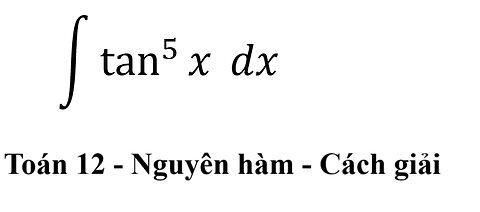 Toán 12: ∫ tan^5 ⁡x dx - Nguyên hàm #TichPhan #ToanLop12 #Antiderivative #Calculus