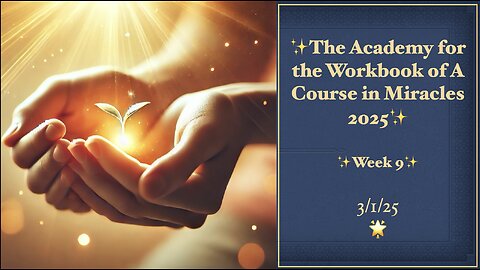 Week 9, Academy for the Workbook for A Course in Miracles, 3/1/25