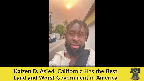 Kaizen D. Asied: California Has the Best Land and Worst Government in America