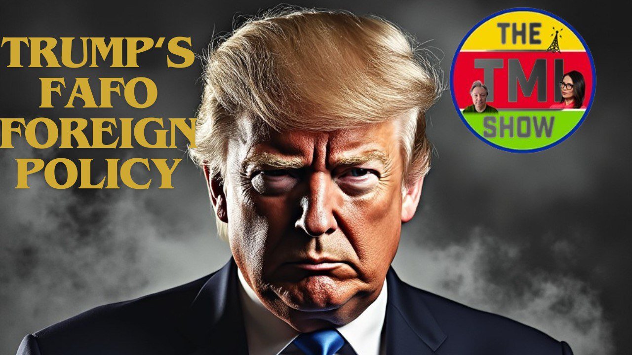 TMI Show Ep 65: Re-run Trump’s FAFO Foreign Policy