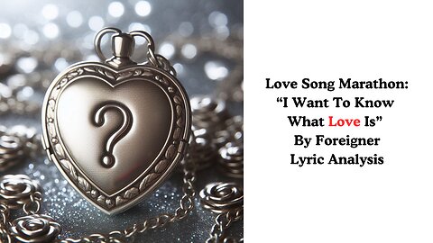 Love Song Marathon: "I Want To Know What Love Is" by Foreigner Lyric Analysis