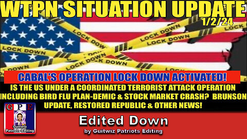 WTPN SIT/UP-1/2/25-US UNDER COORDINATED TERRORIST ATTACKS/BIRD FLU TO LOCK COUNTRY DOWN?-Edited Down