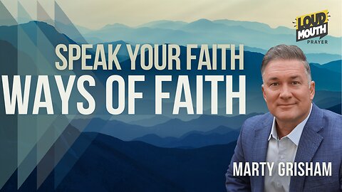 WAYS OF FAITH - SPEAK YOUR FAITH - Rerun - Marty Grisham of Loudmouth Prayer