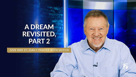 A Dream Revisited, Part 2 | Give Him 15: Daily Prayer with Dutch | February 12, 2025