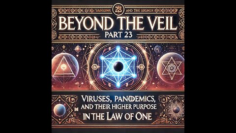 Beyond the Veil: Viruses & Pandemics in the Law of One - Part 23