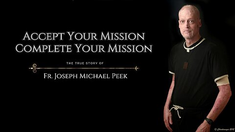 Accept Your Mission Complete Your Mission - The True Story of Fr. Joseph Michael Peek