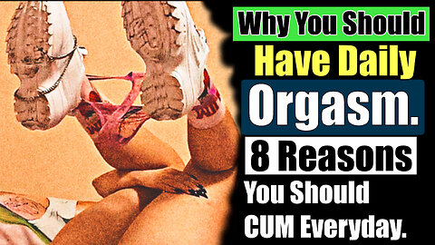 Why You Should Have Daily Orgasm. 8 Reasons You Should CUM Everyday.