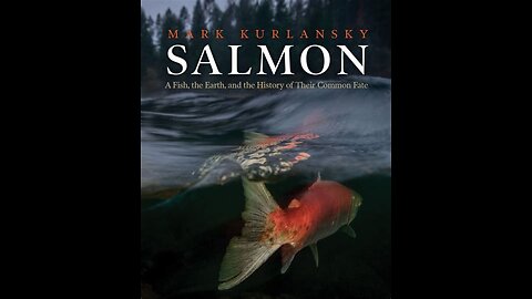 Salmon - A Fish, the Earth, and the History of Their Common Fate by Mark Kurlansky | Summary