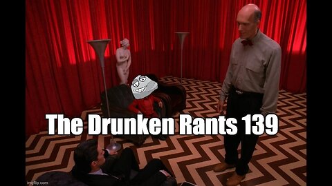 The Drunken Rants 139