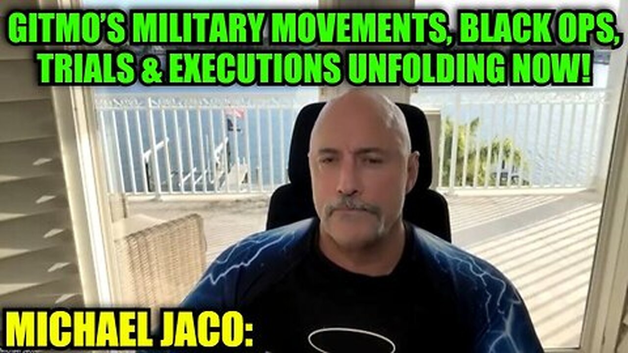 Michael Jaco- GITMO’s Military Movements, Black Ops, Trials & Executions Unfolding Now!