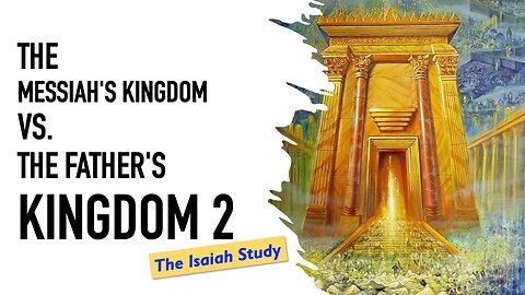 The Messiah's Kingdom vs the Father's Kingdom 2