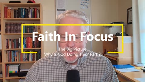 The Big Picture - Why Is God Doing This? Part 2