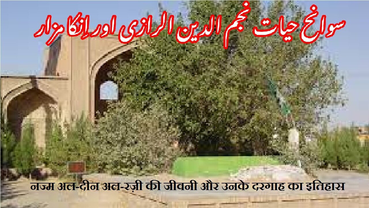 Najm al-Din al-Razi | नज्म अल-दीन अल-रज़ी | نجم الدین الرازی کی سوانح حیات اور ان کے مزار کی تاریخ