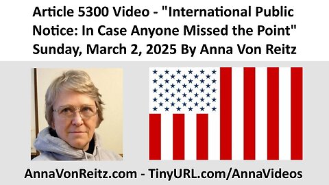 Article 5300 Video - International Public Notice: In Case Anyone Missed the Point By Anna Von Reitz