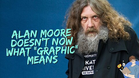 Alan Moore Does Not Know What The Word “Graphic” Means