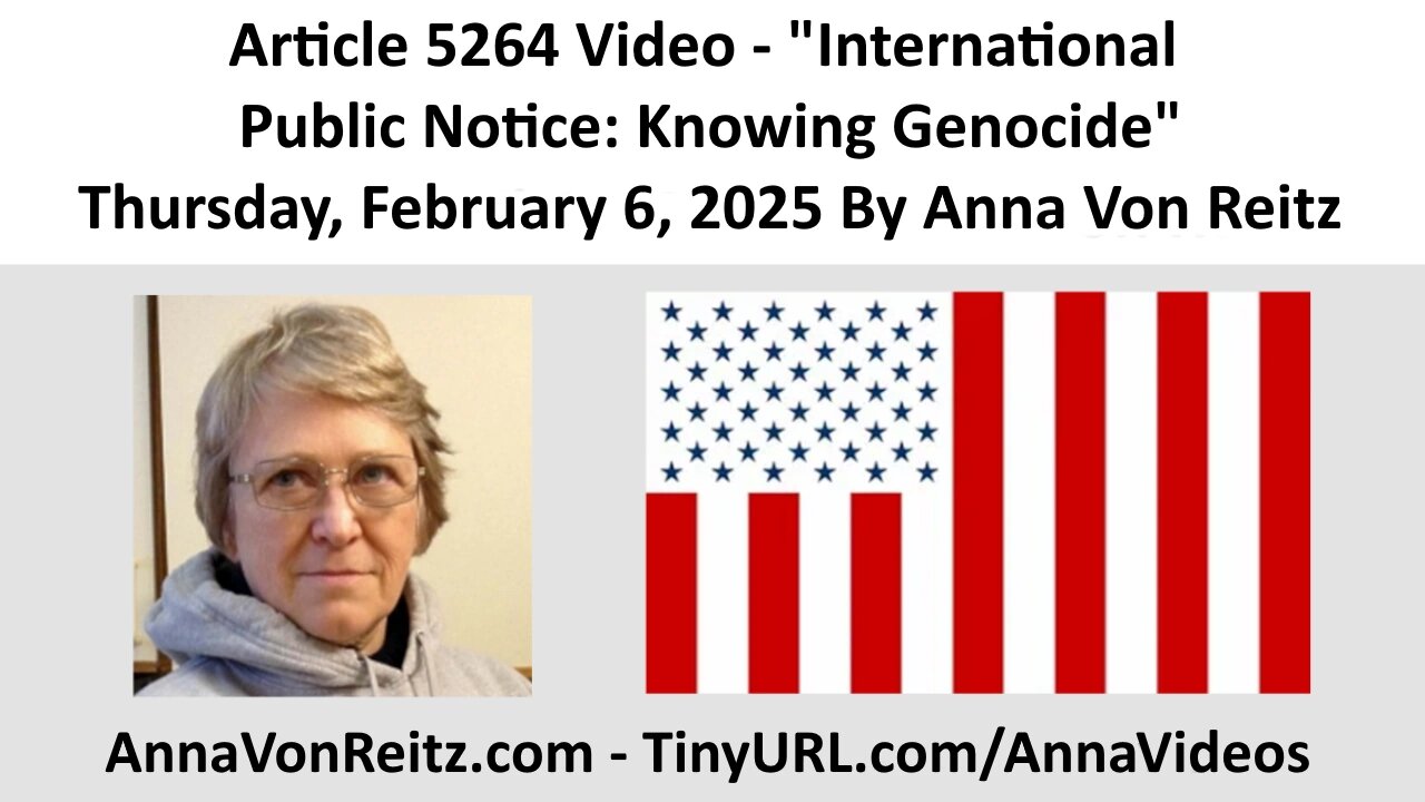 Article 5264 Video - International Public Notice: Knowing Genocide By Anna Von Reitz