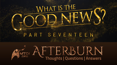 Afterburn | What Is the Good News? | Part 17