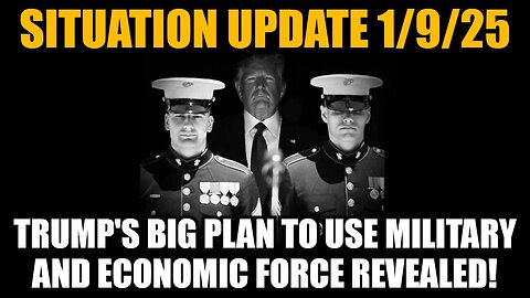 Situation Update 1/9/25 - Trump's BIG PLAN To Use Military & Economic Force REVEALED!