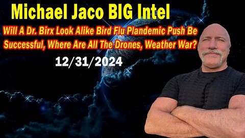 Michael Jaco BIG Intel Dec 31: "Will A Dr. Birx Look Alike Bird Flu Plandemic Push Be Successful, Where Are All The Drones, Weather War?"