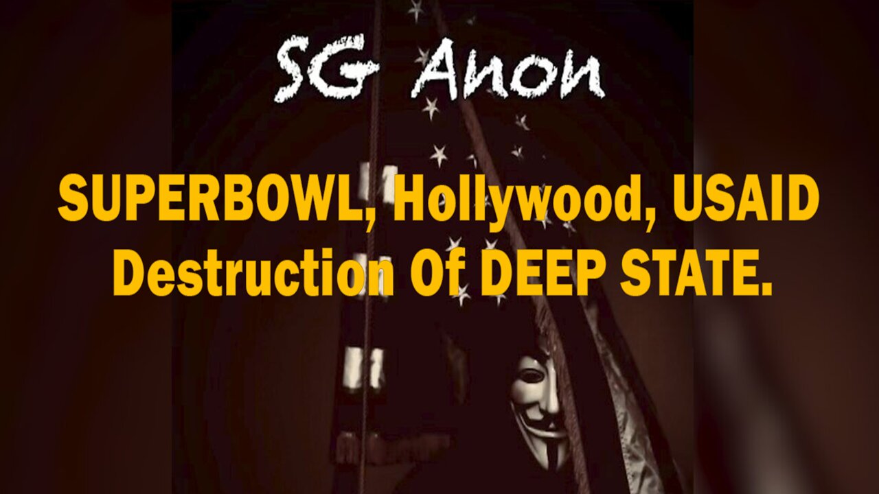 SG Anon INTEL - SUPERBOWL, Hollywood, USAID & Destruction Of DEEP STATE.