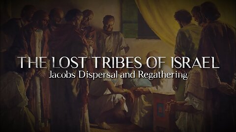 The Lost Tribes of Israel - Jacobs Dispersal & Regathering