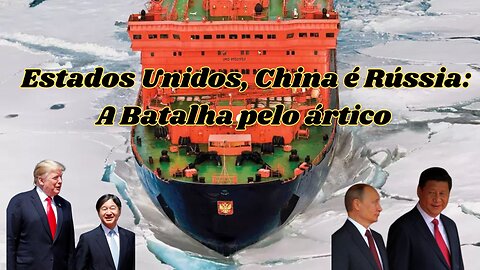 China, Rússia e EUA: A Batalha pelos Mares Gelados e o Futuro do Comércio Global