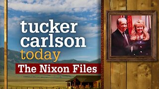 Tucker Carlson Today | The Nixon Files