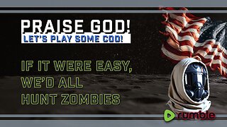 Praise God! IF IT WERE EASY...We'd all hunt Zombies.