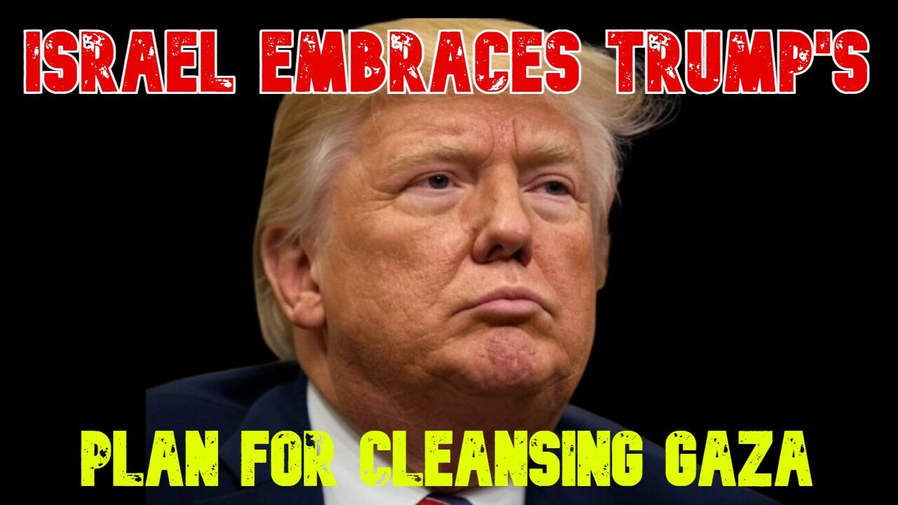Israel Embraces Trump's Plan for Cleansing Gaza: COI #755