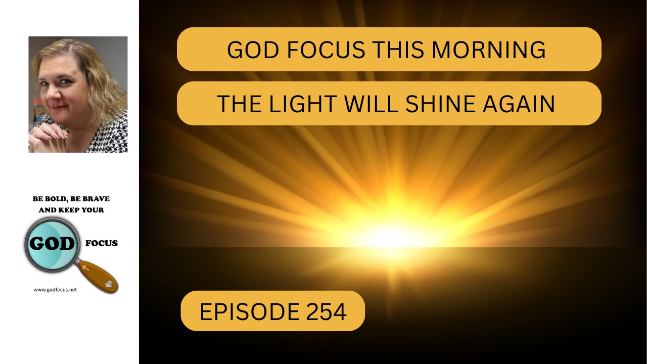 GOD FOCUS THIS MORNING EP254 THE LIGHT WILL SHINE AGAIN