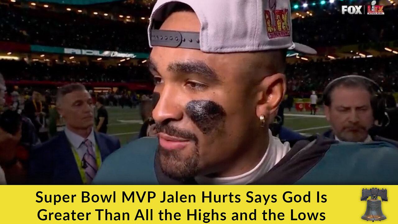 Super Bowl MVP Jalen Hurts Says God Is Greater Than All the Highs and the Lows