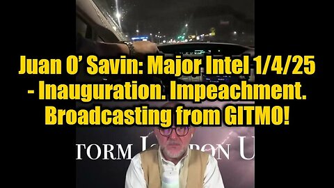 Juan O’ Savin: Major Intel 1/4/25 - Inauguration. Impeachment. Broadcasting from GITMO!