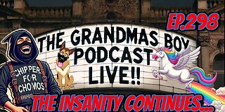 The Grandmas Boy Podcast EP.298- THE INSANITY CONTINUES...