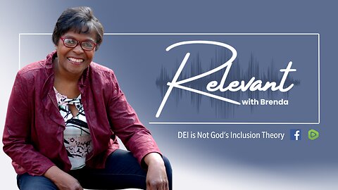 Relevant with Brenda | DEI is Not God's Inclusion Theory | 2/12/2025