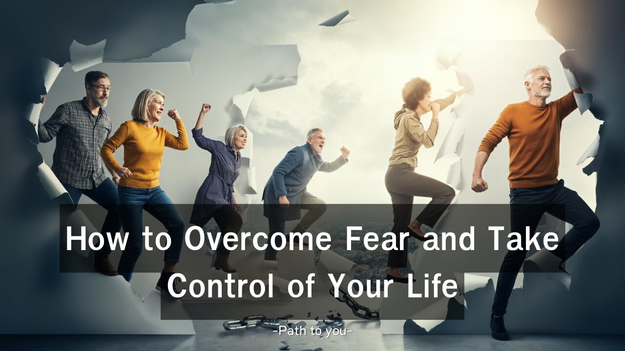 How to Overcome Fear and Take Control of Your Life – Path to You