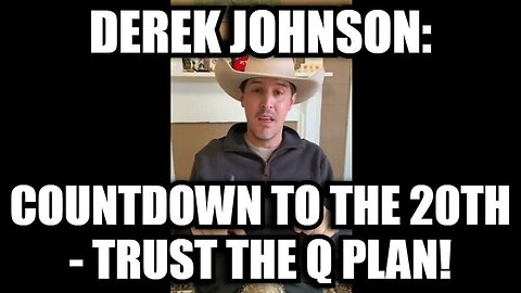 Derek Johnson: Countdown to the 20th - Trust the Q Plan!