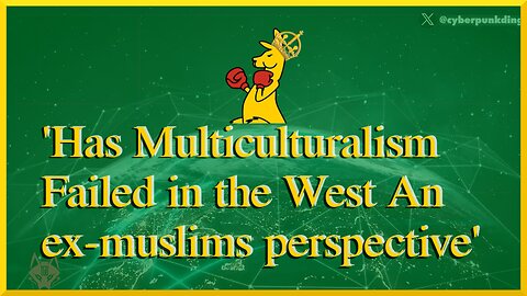 Has Multiculturalism Failed in the West An ex-muslims perspective