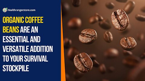 Organic Coffee Beans are an essential and versatile addition to your survival stockpile