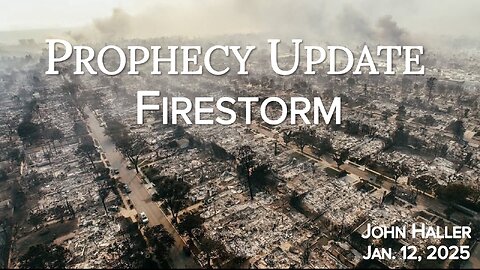 2025 01 12 John Haller's Prophecy Update "“Firestorm”