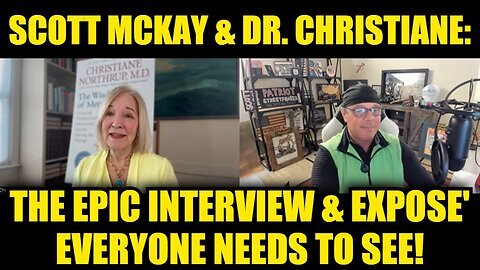 Scott McKay & Dr. Christiane- The Epic Interview & Expose' Everyone Needs to See!