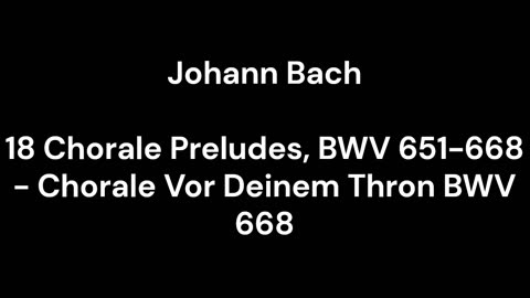 18 Chorale Preludes, BWV 651-668 - Chorale Vor Deinem Thron BWV 668