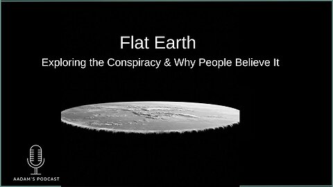 Flat Earth: Exploring the Conspiracy & Why People Believe It